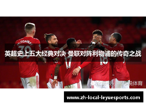 英超史上五大经典对决 曼联对阵利物浦的传奇之战