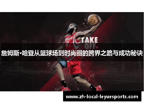 詹姆斯·哈登从篮球场到时尚圈的跨界之路与成功秘诀 詹姆斯·哈登从篮球场到时尚圈的跨界之路与成功秘诀