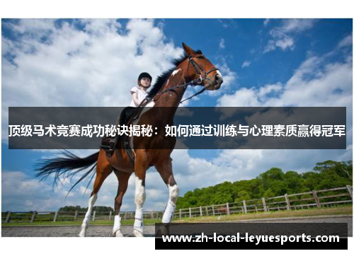 顶级马术竞赛成功秘诀揭秘：如何通过训练与心理素质赢得冠军
