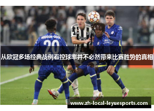 从欧冠多场经典战例看控球率并不必然带来比赛胜势的真相