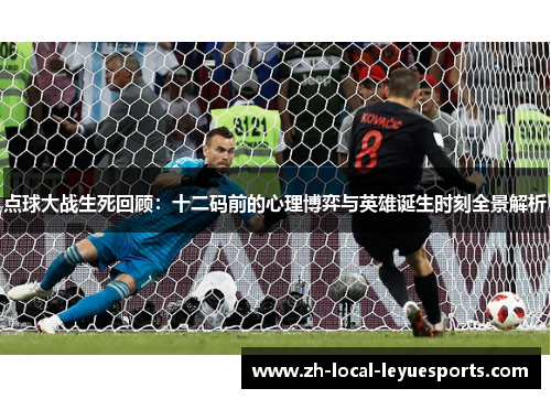 点球大战生死回顾：十二码前的心理博弈与英雄诞生时刻全景解析