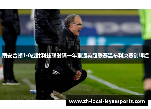 南安普顿1-0战胜利兹联时隔一年重返英超联赛温布利决赛创辉煌