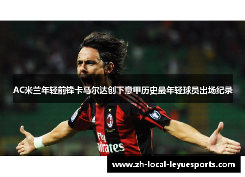 AC米兰年轻前锋卡马尔达创下意甲历史最年轻球员出场纪录